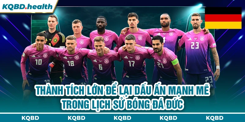 ĐỨC 11 Thành tích lớn để lại dấu ấn mạnh mẽ trong lịch sử bóng đá Đức
