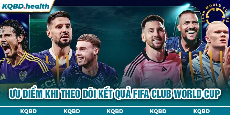 KẾT QUẢ FIFA CLUB WORLD CUP 11 Ưu điểm khi theo dõi kết quả FIFA Club World Cup